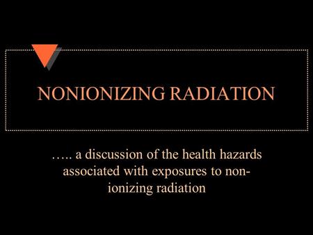 NONIONIZING RADIATION ….. a discussion of the health hazards associated with exposures to non- ionizing radiation.