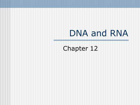 DNA and RNA Chapter 12. Griffith Studied disease in humans in 1928 Wanted to know how certain types of bacteria cause pneumonia Found two strains of pneumonia.