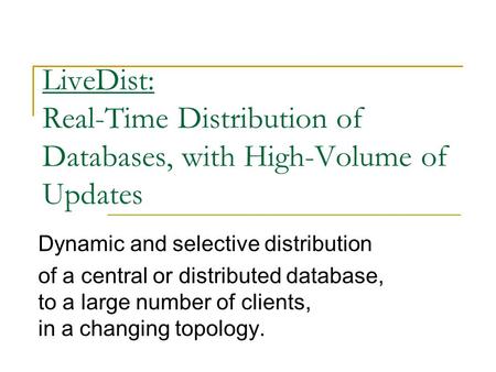 LiveDist: Real-Time Distribution of Databases, with High-Volume of Updates Dynamic and selective distribution of a central or distributed database, to.