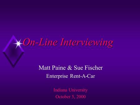 On-Line Interviewing Matt Paine & Sue Fischer Enterprise Rent-A-Car Indiana University October 5, 2000.