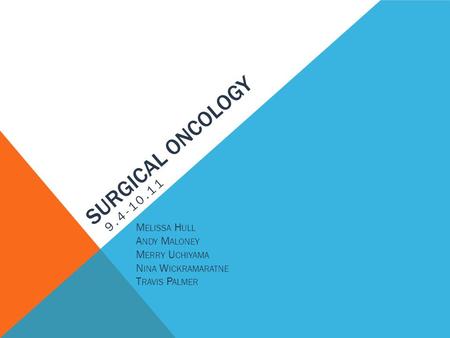 SURGICAL ONCOLOGY 9.4-10.11 M ELISSA H ULL A NDY M ALONEY M ERRY U CHIYAMA N INA W ICKRAMARATNE T RAVIS P ALMER.