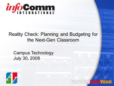 Reality Check: Planning and Budgeting for the Next-Gen Classroom Campus Technology July 30, 2008.