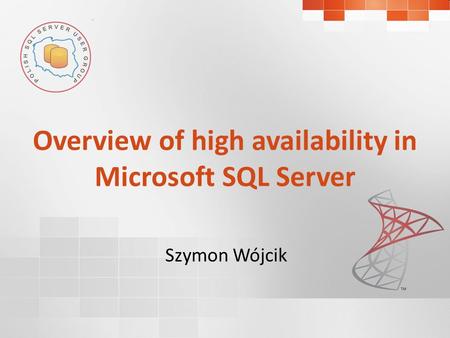 Overview of high availability in Microsoft SQL Server Szymon Wójcik.