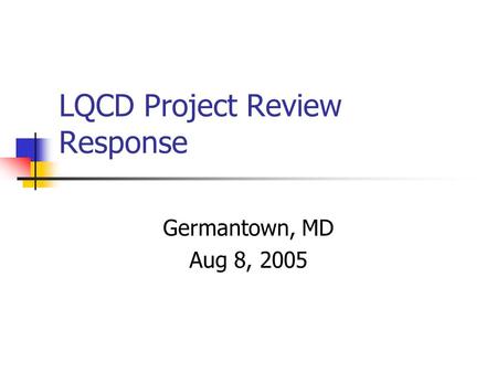 LQCD Project Review Response Germantown, MD Aug 8, 2005.