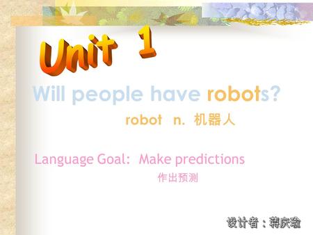 Will people have robots? robot n. 机器人 Language Goal: Make predictions 作出预测.