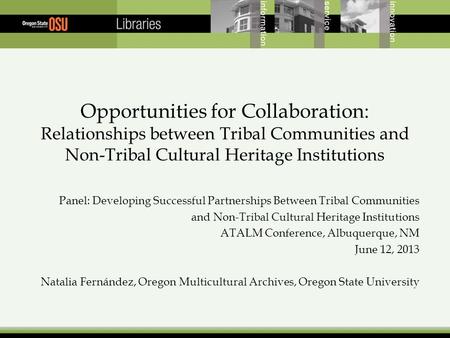 Opportunities for Collaboration: Relationships between Tribal Communities and Non-Tribal Cultural Heritage Institutions Panel: Developing Successful Partnerships.