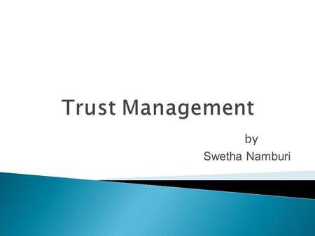 By Swetha Namburi.  Trust  Trust Model ◦ Reputation-based Systems ◦ Architectural Approach to Decentralized Trust Management.