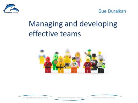 Managing and developing effective teams Sue Duraikan.