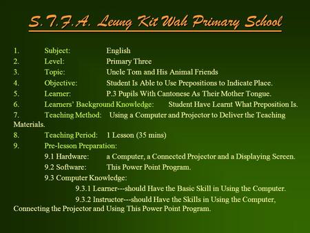 S.T.F.A. Leung Kit Wah Primary School 1.Subject:English 2.Level:Primary Three 3.Topic:Uncle Tom and His Animal Friends 4.Objective: Student Is Able to.