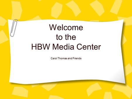 Welcome to the HBW Media Center Carol Thomas and Friends.