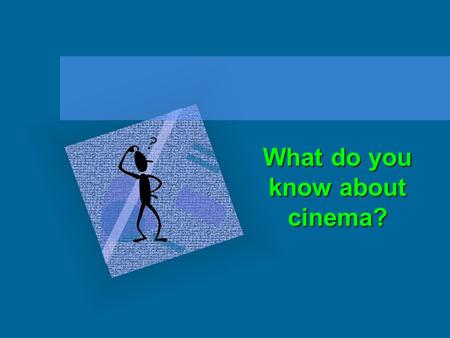 What do you know about cinema?. The XX century can be called “the century of film making”. Cinema and TV films have become an important part of our life.