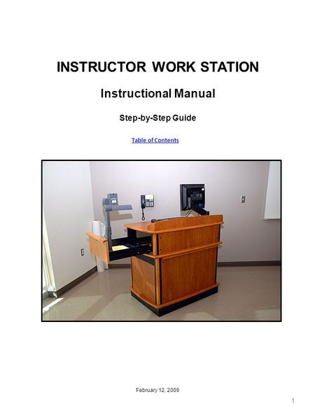 INSTRUCTOR WORK STATION Instructional Manual Step-by-Step Guide February 12, 2009 1 Table of Contents.