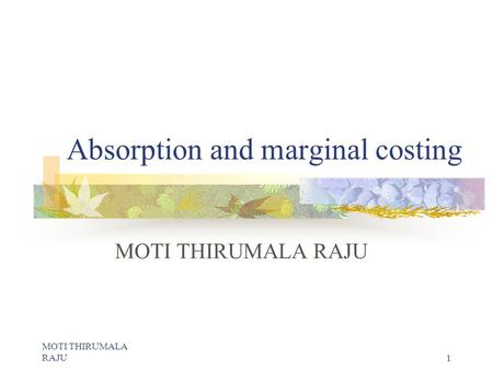 1 Absorption and marginal costing MOTI THIRUMALA RAJU.