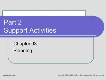 Part 2 Support Activities Chapter 03: Planning McGraw-Hill/Irwin Copyright © 2012 by The McGraw-Hill Companies, Inc. All rights reserved.