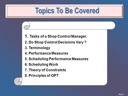 Topics To Be Covered 1. Tasks of a Shop Control Manager.