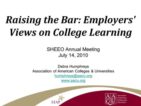 SHEEO Annual Meeting July 14, 2010 Debra Humphreys Association of American Colleges & Universities  Raising the Bar: Employers'