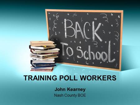 TRAINING POLL WORKERS John Kearney Nash County BOE.