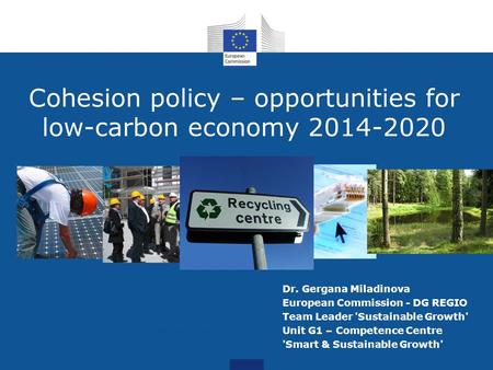 Cohesion policy – opportunities for low-carbon economy 2014-2020 Photo credit: Kheng Guan Toh Dr. Gergana Miladinova European Commission - DG REGIO Team.