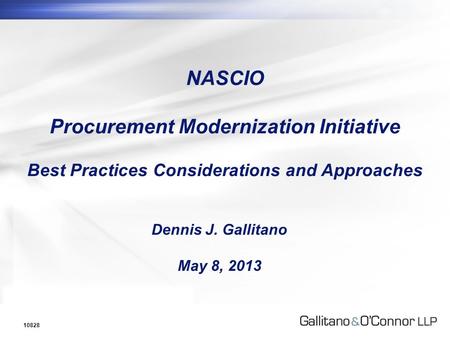 0 NASCIO Procurement Modernization Initiative Best Practices Considerations and Approaches 10828 Dennis J. Gallitano May 8, 2013.