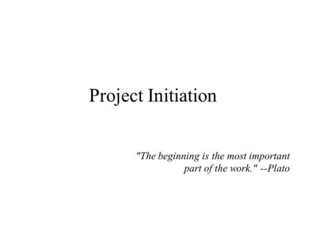 The beginning is the most important part of the work. --Plato