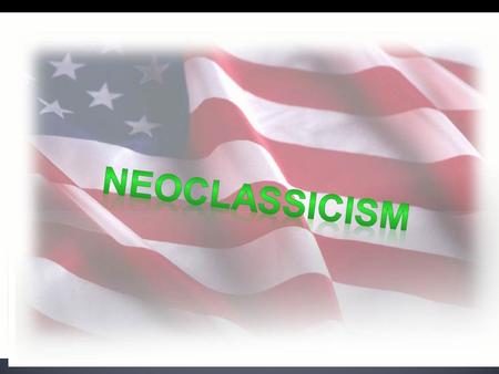 Emphasized reason, harmony, and restraint In both oral and written communication Also some embraced Deism The Founding Fathers: Neoclassicists 1750-1820.