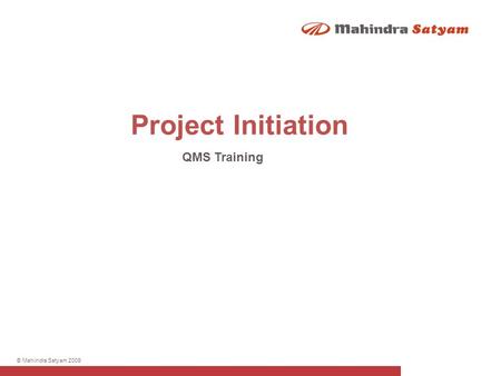 © Mahindra Satyam 2009 Project Initiation QMS Training.