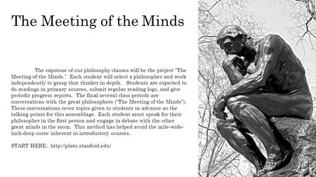 The capstone of our philosophy classes will be the project “The Meeting of the Minds.” Each student will select a philosopher and work independently to.