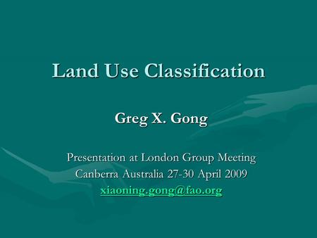 Land Use Classification Greg X. Gong Presentation at London Group Meeting Canberra Australia 27-30 April 2009