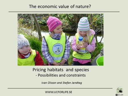 The economic value of nature? Pricing habitats and species - Possibilities and  Ivan Olsson and Stefan Jendteg.