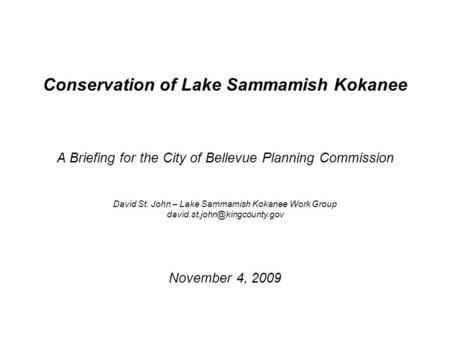 Conservation of Lake Sammamish Kokanee A Briefing for the City of Bellevue Planning Commission David St. John – Lake Sammamish Kokanee Work Group