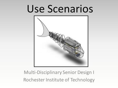 Use Scenarios Multi-Disciplinary Senior Design I Rochester Institute of Technology.