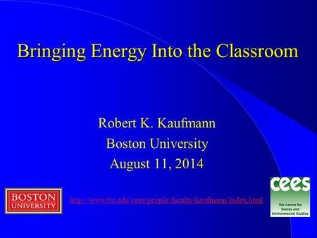 Bringing Energy Into the Classroom Robert K. Kaufmann Boston University August 11, 2014