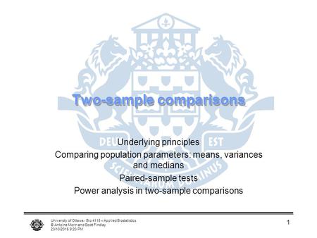 University of Ottawa - Bio 4118 – Applied Biostatistics © Antoine Morin and Scott Findlay 23/10/2015 9:22 PM 1 Two-sample comparisons Underlying principles.