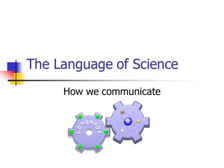 The Language of Science How we communicate. Describing an object Scalars Quantity that can be expressed with a single number 10 gallons, 30 miles, 20.