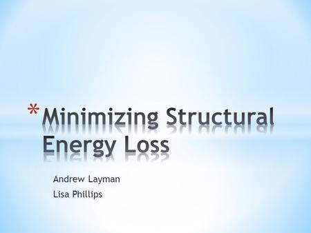 Andrew Layman Lisa Phillips. What is the primary source of energy loss in a house and what are some solutions to minimize this loss?