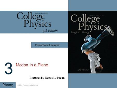 Lectures by James L. Pazun © 2012 Pearson Education, Inc. 3 Motion in a Plane.