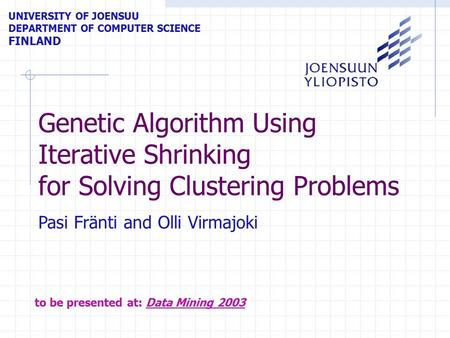 Genetic Algorithm Using Iterative Shrinking for Solving Clustering Problems UNIVERSITY OF JOENSUU DEPARTMENT OF COMPUTER SCIENCE FINLAND Pasi Fränti and.