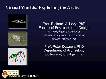 Virtual Worlds: Exploring the Arctic Richard M. Levy, Ph.D. MCIP Prof. Richard M. Levy, PhD Faculty of Environmental Design