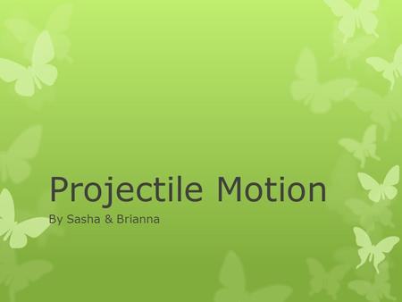 Projectile Motion By Sasha & Brianna. Definition  Any object that is released into the air becomes projectile. All projectiles are affected by factors.