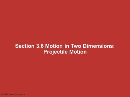 Section 3.6 Motion in Two Dimensions: Projectile Motion