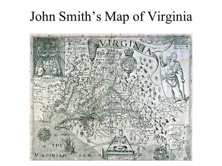 John Smith’s Map of Virginia. Virginia Company Charter granted 10 April 1606 by King James –North America divided in half –“Virginia” runs from 34° to.