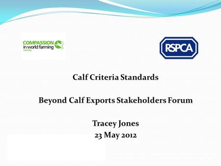 Calf Criteria Standards Beyond Calf Exports Stakeholders Forum Tracey Jones 23 May 2012.