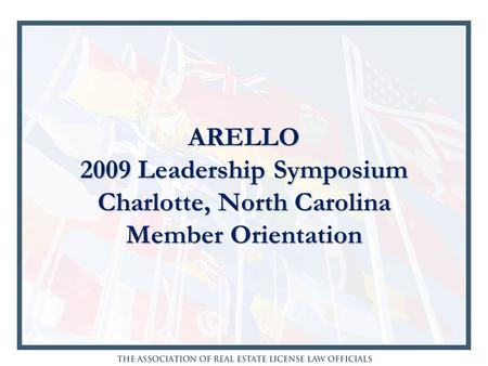 ARELLO 2009 Leadership Symposium Charlotte, North Carolina Member Orientation.