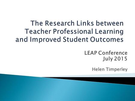 LEAP Conference July 2015 Helen Timperley. Professional development to build capability is fundamental to whole school improvement processes BUT...