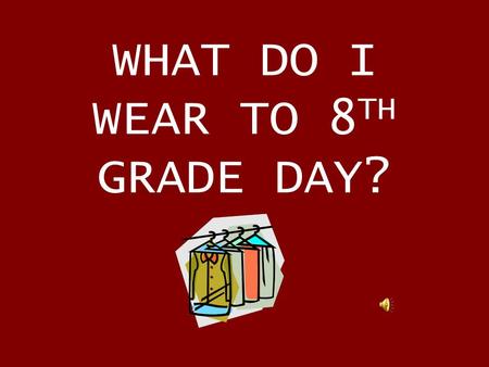 WHAT DO I WEAR TO 8TH GRADE DAY?