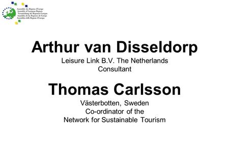 Arthur van Disseldorp Leisure Link B.V. The Netherlands Consultant Thomas Carlsson Västerbotten, Sweden Co-ordinator of the Network for Sustainable Tourism.