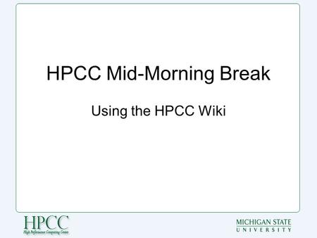 HPCC Mid-Morning Break Using the HPCC Wiki. What is a wiki? From wikipedia.org: “wiki (pronounced / ˈ w ɪ ki/ WIK-ee) is a website that allows the easy.