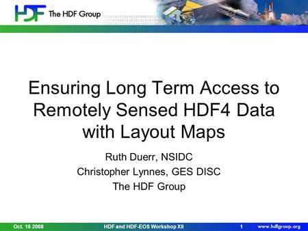 Ensuring Long Term Access to Remotely Sensed HDF4 Data with Layout Maps Ruth Duerr, NSIDC Christopher Lynnes, GES DISC The HDF Group Oct. 16 20081HDF and.