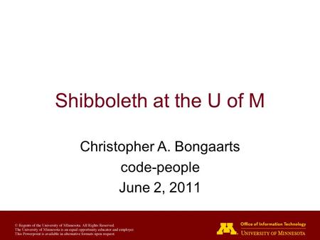 Shibboleth at the U of M Christopher A. Bongaarts code-people June 2, 2011.