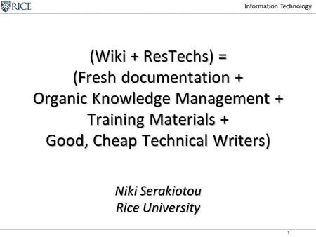 Information Technology 1 (Wiki + ResTechs) = (Fresh documentation + Organic Knowledge Management + Training Materials + Good, Cheap Technical Writers)